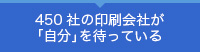 450社の印刷会社が「自分」を待っている
